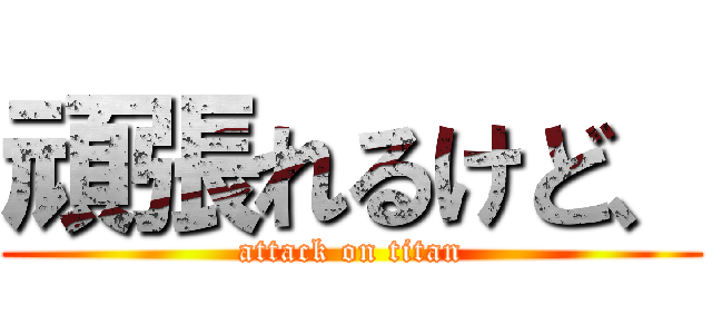 頑張れるけど、 (attack on titan)