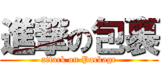 進撃の包裹 (attack on Package)