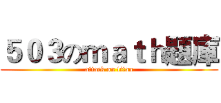 ５０３のｍａｔｈ題庫 (attack on titan)