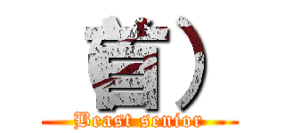 （首） (Beast senior)