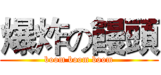 爆炸の饅頭 (boom boom boom)