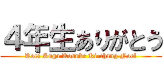 ４年生ありがとう (Koei Suga Kosuke Ki-chang Noel)