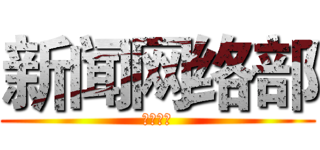 新闻网络部 (等你加入)