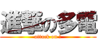 進撃の多電 (attack on 電)