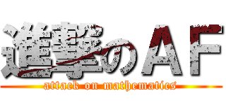 進撃のＡＦ (attack on mathematics)