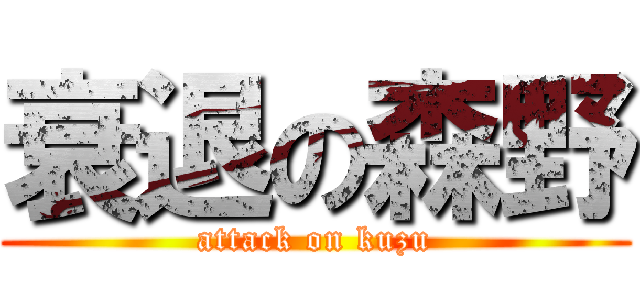 衰退の森野 (attack on kuzu)