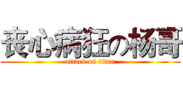 丧心病狂の杨哥 (attack on titan)