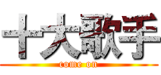 十大歌手 (come on)