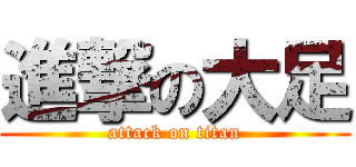 進撃の大足 (attack on titan)