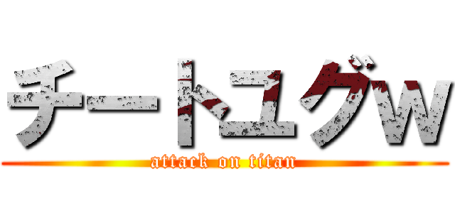 チートユグｗ (attack on titan)