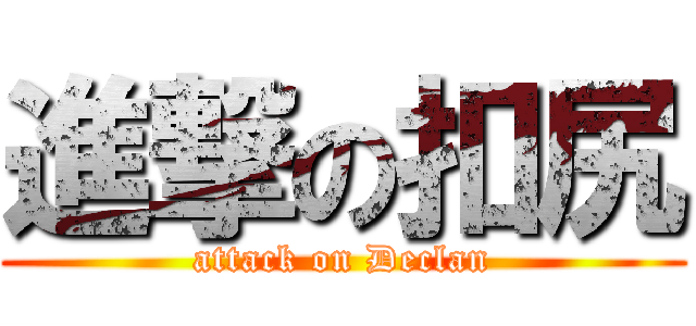 進撃の扣尻 (attack on Declan)