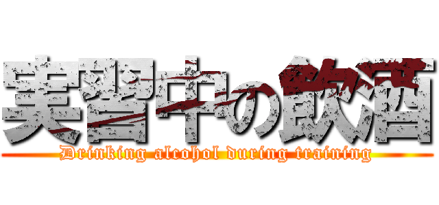 実習中の飲酒 (Drinking alcohol during training)