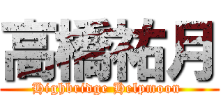 高橋祐月 (Highbridge Helpmoon )