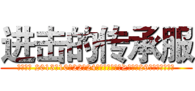 进击的传承服 (参与条件 2013年10月22日24点之前修真等级≥元婴（29级修真）的账号)