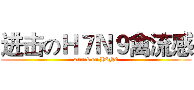 进击のＨ７Ｎ９禽流感 (attack on H7N9)