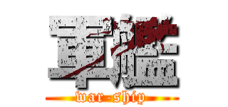 軍艦 (war-ship)