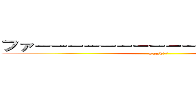 ファ－－－－－－－－－－－－－－－－！！ (magikiti)