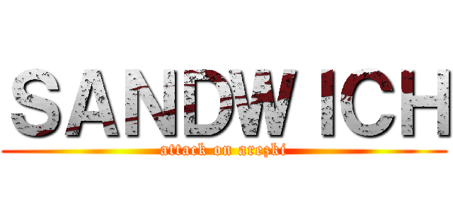 ＳＡＮＤＷＩＣＨ (attack on arezki)