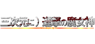 三次元に）進撃の腐女神 (attack on yaoigod)