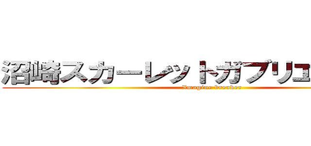 沼崎スカーレットガブリエル９３世 (Imagine breaker)