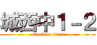 城西中１－２ (attack on titan)