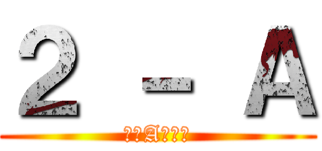 ２ － Ａ (我らA周辺人)