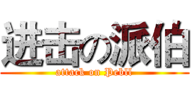 进击の派伯 (attack on Pebll)