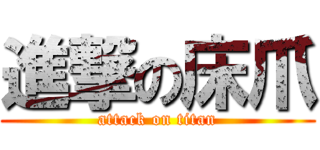 進撃の床爪 (attack on titan)