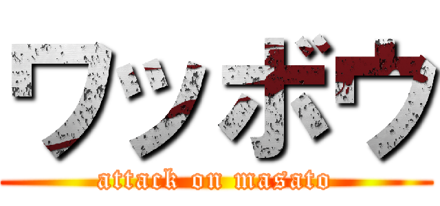 ワッボウ (attack on masato)