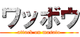 ワッボウ (attack on masato)