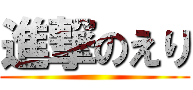 進撃のえり ()