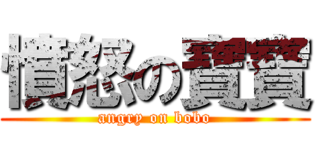 憤怒の寶寶 (angry on bobo)