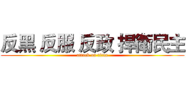 反黑 反服 反政 捍衛民主 (attack on titan)