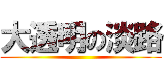 大透明の淡路 ()