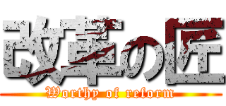 改革の匠 (Worthy of reform)