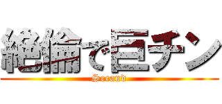 絶倫で巨チン (Secand)