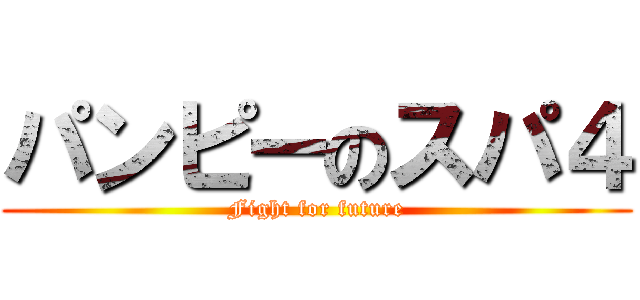 パンピーのスパ４ (Fight for future)