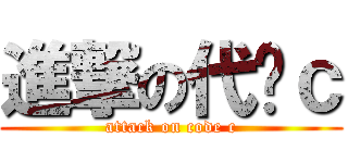 進撃の代码ｃ (attack on code c)