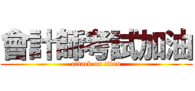 會計師考試加油 (attack on titan)