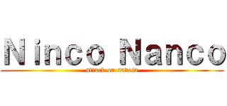 Ｎｉｎｃｏ Ｎａｎｃｏ (attack on savoia)