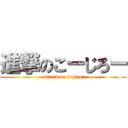 進撃のこーじろー (attack on kojiro)