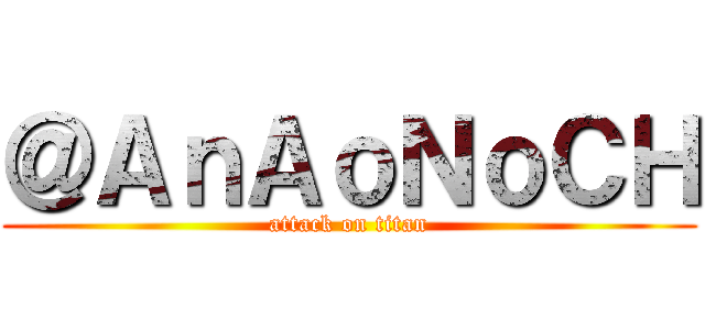 ＠ＡｎＡｏＮｏＣＨ (attack on titan)