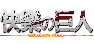 快樂の巨人 (attack on titan)