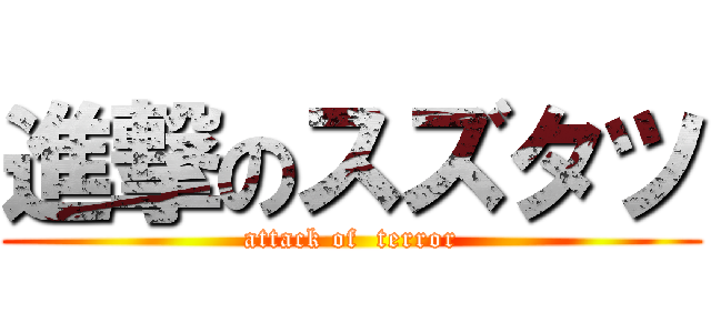 進撃のスズタツ (attack of  terror)