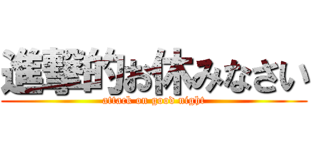 進撃的お休みなさい (attack on good night)