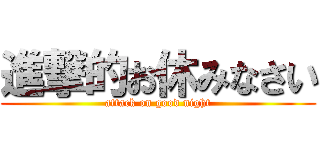 進撃的お休みなさい (attack on good night)
