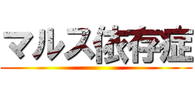 マルス依存症 ()