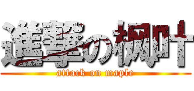 進撃の枫叶 (attack on maple)