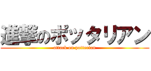 進撃のポッタリアン (attack on potterian)