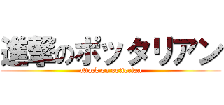 進撃のポッタリアン (attack on potterian)